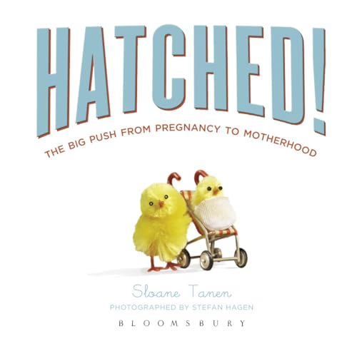 Hatched!: The Big Push from Pregnancy to Motherhood